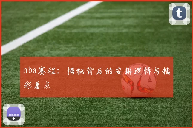 nba赛程：揭秘背后的安排逻辑与精彩看点