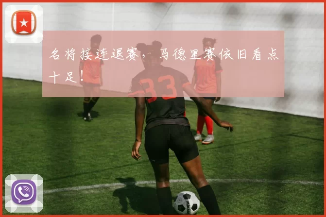 名将接连退赛，马德里赛依旧看点十足！