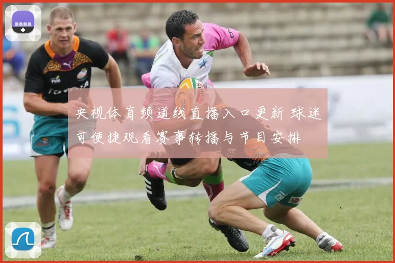 央视体育频道线直播入口更新 球迷可便捷观看赛事转播与节目安排