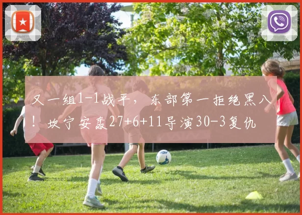 又一组1-1战平，东部第一拒绝黑八！坎宁安轰27+6+11导演30-3复仇