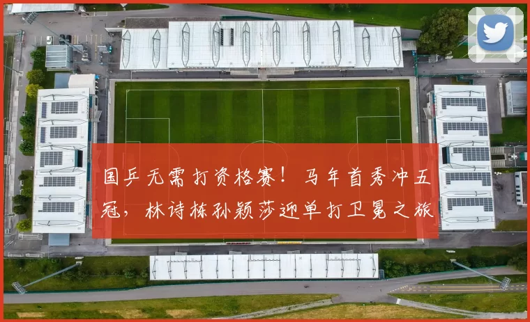 国乒无需打资格赛！马年首秀冲五冠，林诗栋孙颖莎迎单打卫冕之旅