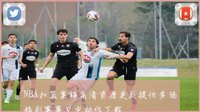 NBA扣篮集锦高清资源更新提供多场精彩赛事空中动作下载