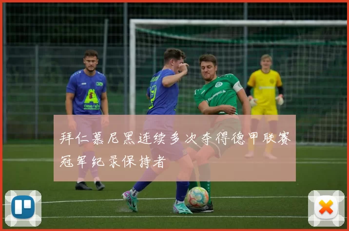 拜仁慕尼黑连续多次夺得德甲联赛冠军纪录保持者