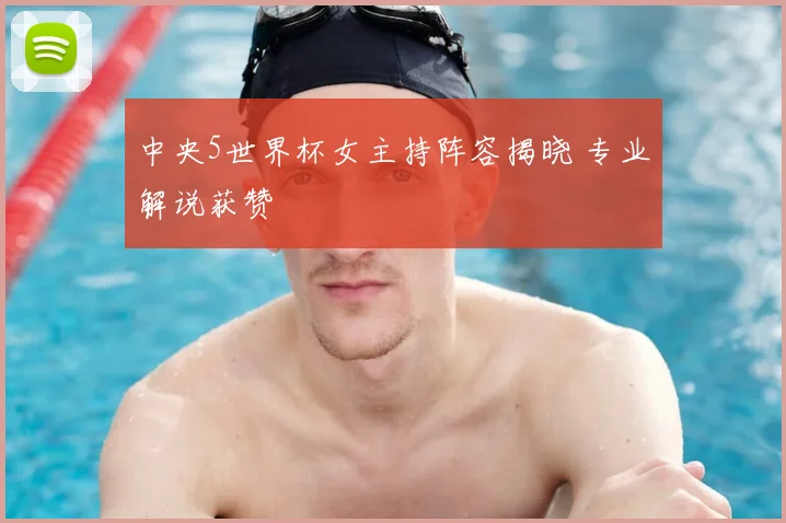 中央5世界杯女主持阵容揭晓 专业解说获赞